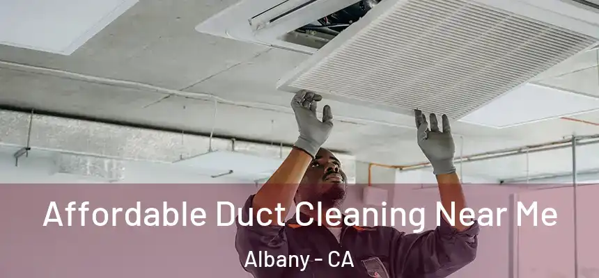 Affordable Duct Cleaning Near Me Albany - CA
