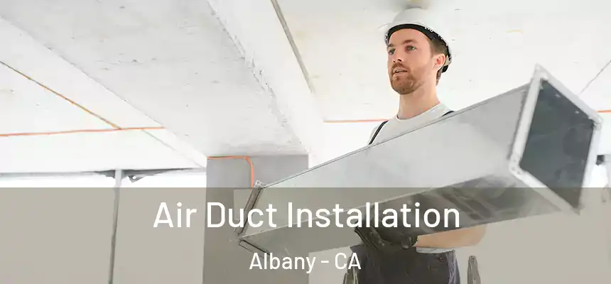 Air Duct Installation Albany - CA