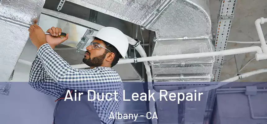 Air Duct Leak Repair Albany - CA