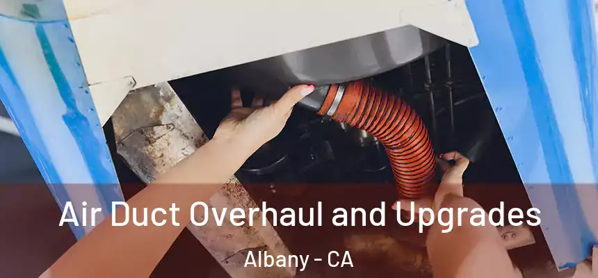 Air Duct Overhaul and Upgrades Albany - CA