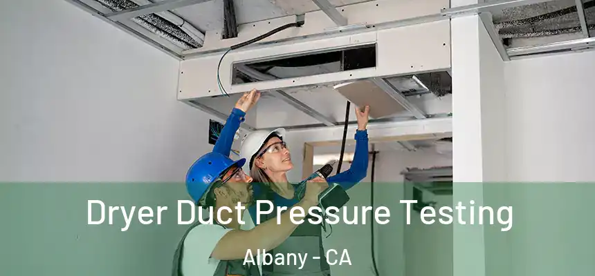 Dryer Duct Pressure Testing Albany - CA