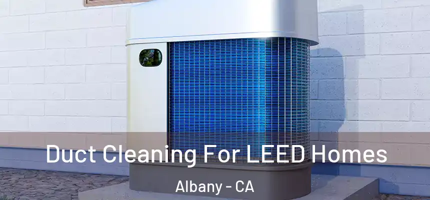  Duct Cleaning For LEED Homes Albany - CA