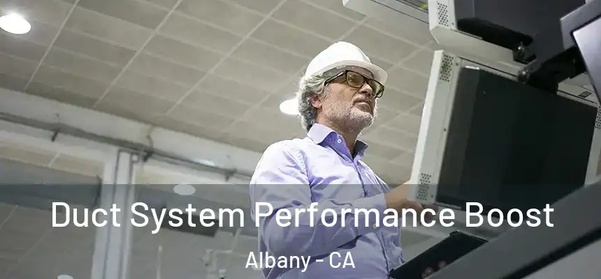 Duct System Performance Boost Albany - CA