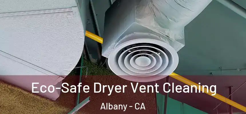  Eco-Safe Dryer Vent Cleaning Albany - CA