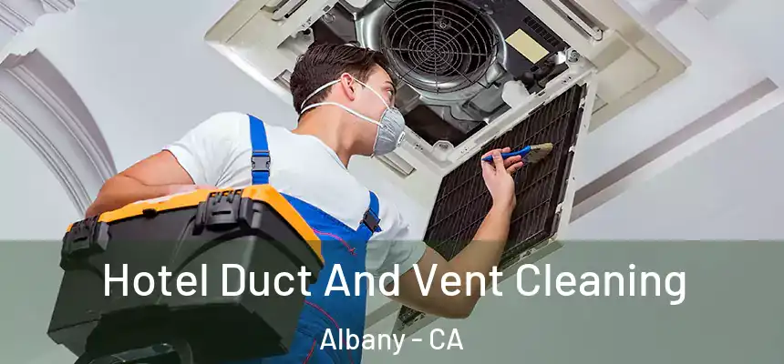 Hotel Duct And Vent Cleaning Albany - CA
